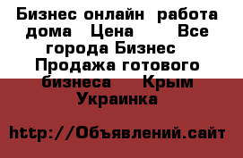 Бизнес онлайн, работа дома › Цена ­ 1 - Все города Бизнес » Продажа готового бизнеса   . Крым,Украинка